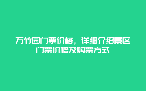 万竹园门票价格，详细介绍景区门票价格及购票方式