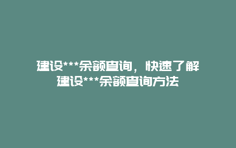 建设***余额查询，快速了解建设***余额查询方法