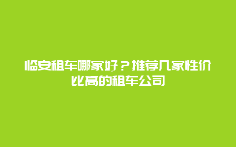 临安租车哪家好？推荐几家性价比高的租车公司