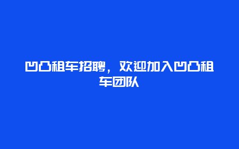 凹凸租车招聘，欢迎加入凹凸租车团队