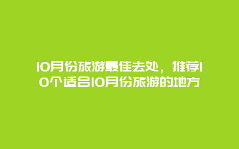 10月份旅游最佳去处，推荐10个适合10月份旅游的地方