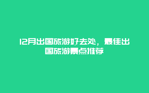 12月出国旅游好去处，最佳出国旅游景点推荐