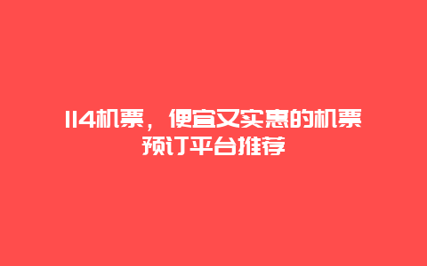 114机票，便宜又实惠的机票预订平台推荐