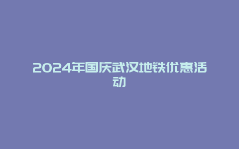 2024年国庆武汉地铁优惠活动