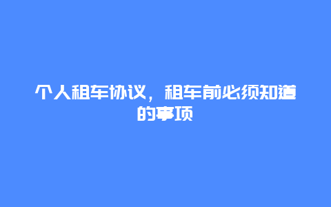 个人租车协议，租车前必须知道的事项