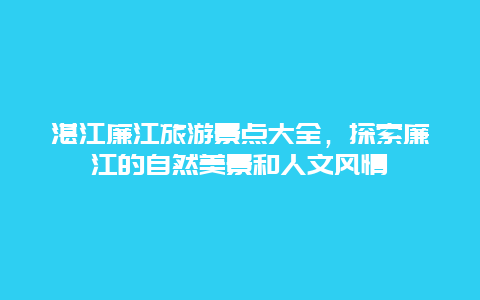 湛江廉江旅游景点大全，探索廉江的自然美景和人文风情