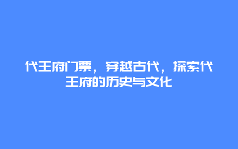 代王府门票，穿越古代，探索代王府的历史与文化