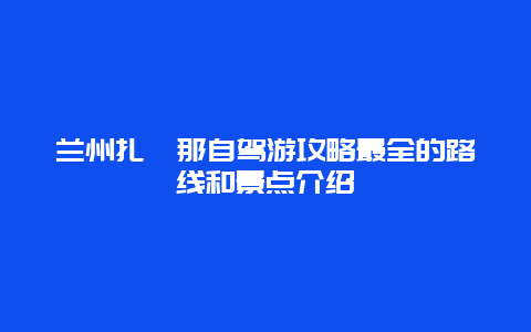 兰州扎尕那自驾游攻略最全的路线和景点介绍