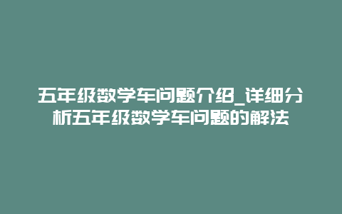 五年级数学车问题介绍_详细分析五年级数学车问题的解法