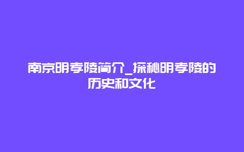 南京明孝陵简介_探秘明孝陵的历史和文化