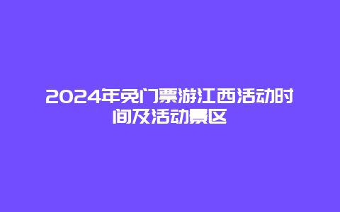 2024年免门票游江西活动时间及活动景区