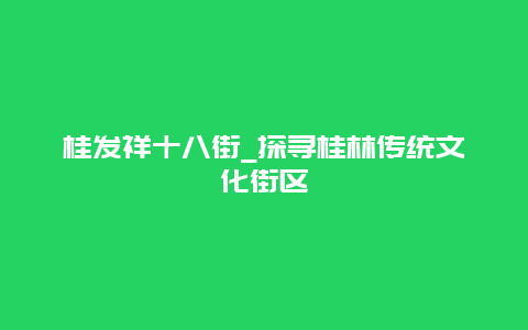 桂发祥十八街_探寻桂林传统文化街区