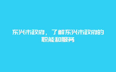 东兴市政府，了解东兴市政府的职能和服务