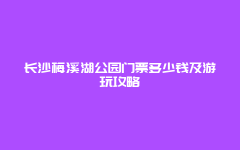 长沙梅溪湖公园门票多少钱及游玩攻略