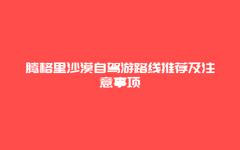 腾格里沙漠自驾游路线推荐及注意事项