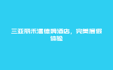 三亚丽禾温德姆酒店，完美度假体验