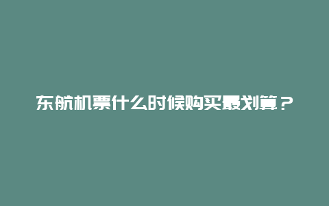 东航机票什么时候购买最划算？