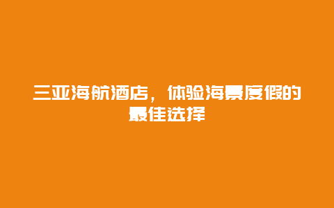 三亚海航酒店，体验海景度假的最佳选择