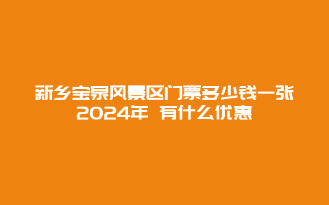 新乡宝泉风景区门票多少钱一张2024年 有什么优惠