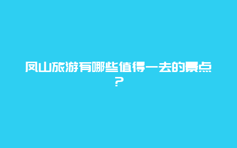 凤山旅游有哪些值得一去的景点？