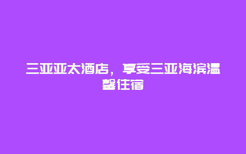 三亚亚太酒店，享受三亚海滨温馨住宿