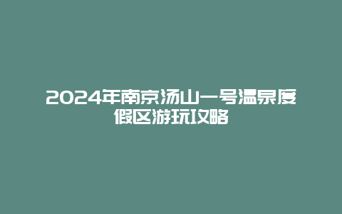 2024年南京汤山一号温泉度假区游玩攻略