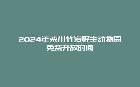 2024年栾川竹海野生动物园免费开放时间