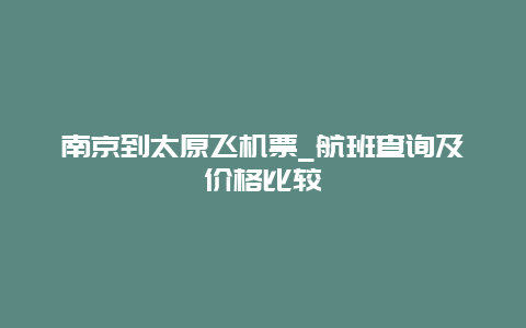 南京到太原飞机票_航班查询及价格比较