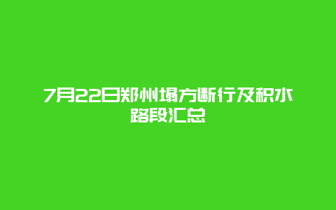 7月22日郑州塌方断行及积水路段汇总