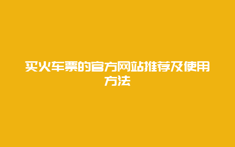 买火车票的官方网站推荐及使用方法