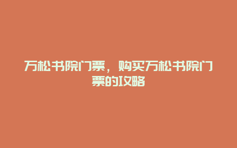 万松书院门票，购买万松书院门票的攻略