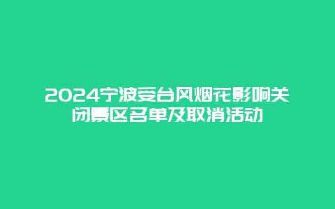 2024宁波受台风烟花影响关闭景区名单及取消活动