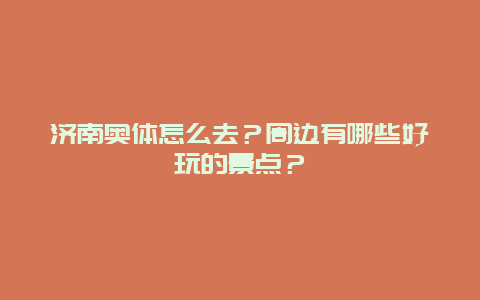 济南奥体怎么去？周边有哪些好玩的景点？