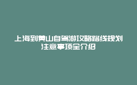 上海到黄山自驾游攻略路线规划注意事项全介绍