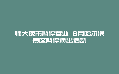 师大夜市暂停营业 8月哈尔滨景区暂停演出活动