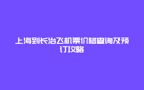 上海到长治飞机票价格查询及预订攻略