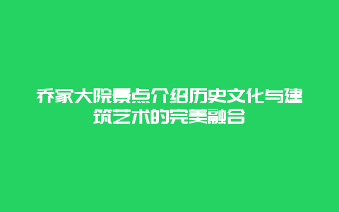 乔家大院景点介绍历史文化与建筑艺术的完美融合