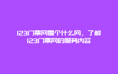 123门票网是个什么网，了解123门票网的服务内容