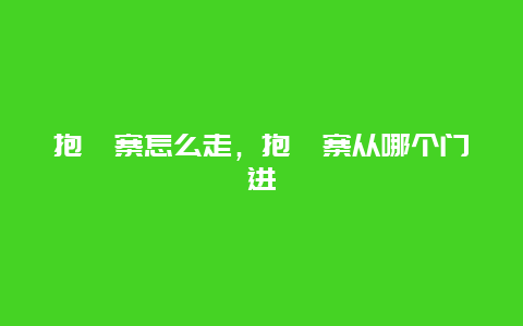 抱犊寨怎么走，抱犊寨从哪个门进