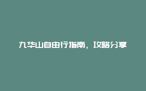 九华山自由行指南，攻略分享