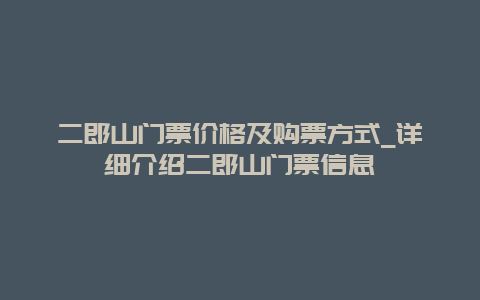 二郎山门票价格及购票方式_详细介绍二郎山门票信息