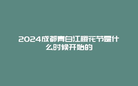 2024成都青白江樱花节是什么时候开始的