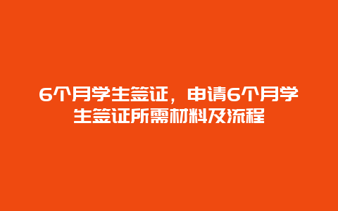 6个月学生签证，申请6个月学生签证所需材料及流程