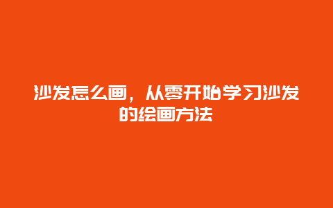 沙发怎么画，从零开始学习沙发的绘画方法