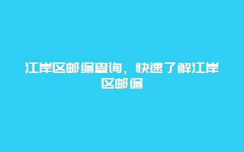 江岸区邮编查询，快速了解江岸区邮编