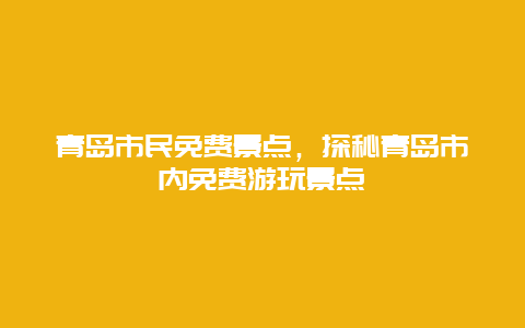 青岛市民免费景点，探秘青岛市内免费游玩景点