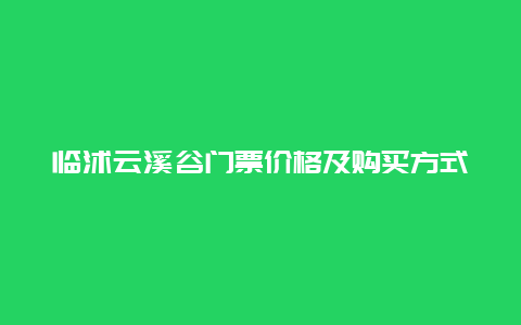 临沭云溪谷门票价格及购买方式