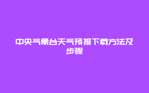 中央气象台天气预报下载方法及步骤