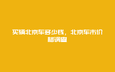 买辆北京车多少钱，北京车市价格调查