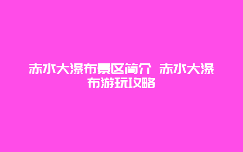 赤水大瀑布景区简介 赤水大瀑布游玩攻略